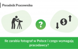Ile zarabia fotograf w Polsce i czego wymagają pracodawcy?